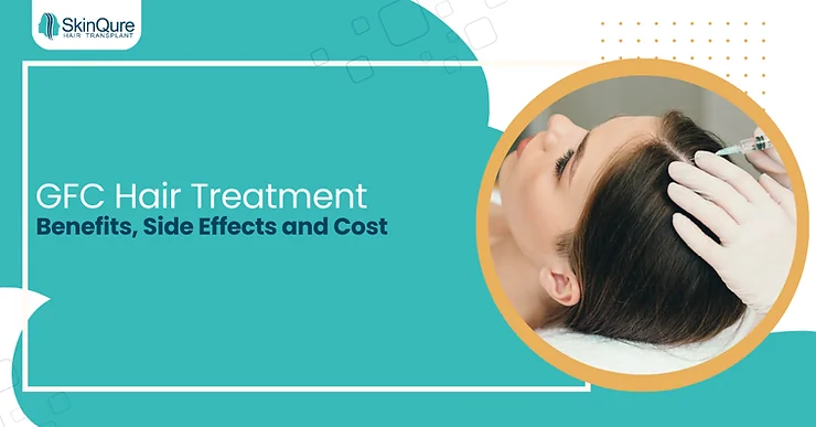 GFC Hair Treatment: Benefits, Side Effects and Cost - SkinQure, Delhi