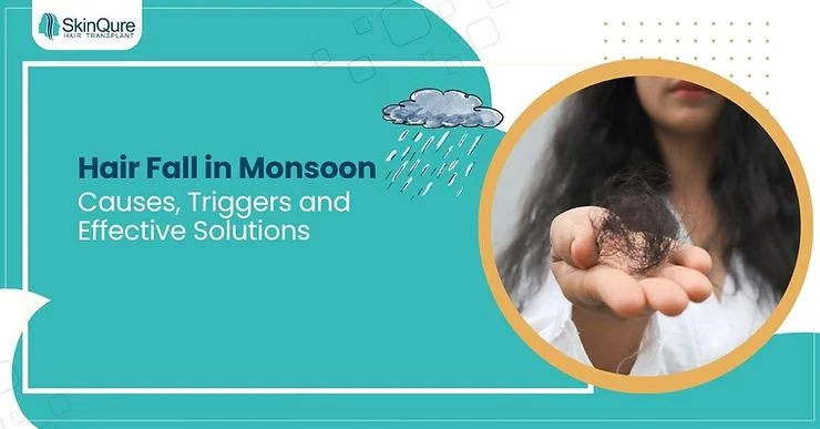 Hair Fall in Monsoon: Causes, Triggers and Effective Solutions - SkinQure, Delhi