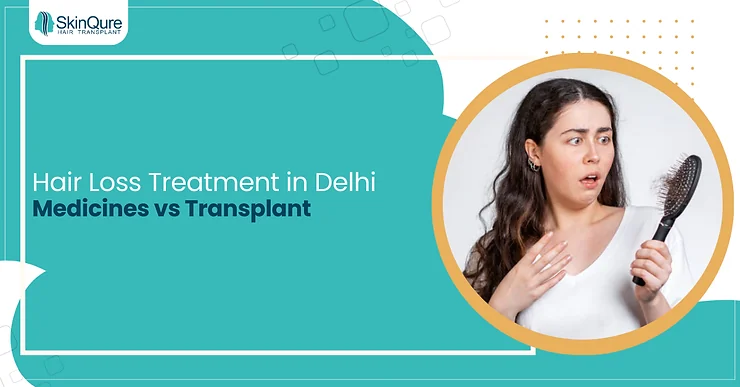 Hair Loss Treatment in Delhi Medicines vs Transplant - SkinQure, Delhi