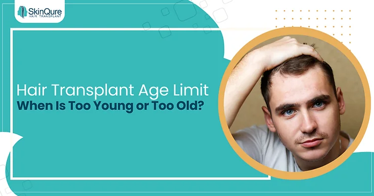 Hair Transplant Age Limit: When Is Too Young or Too Old? - SkinQure, Delhi