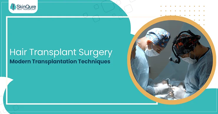 Hair Transplant Surgery: Modern Transplantation Techniques - SkinQure, Delhi