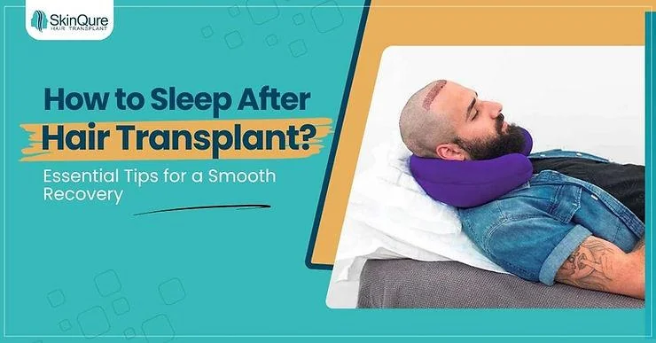How to Sleep After a Hair Transplant: Essential Tips for a Smooth Recovery - SkinQure, Delhi