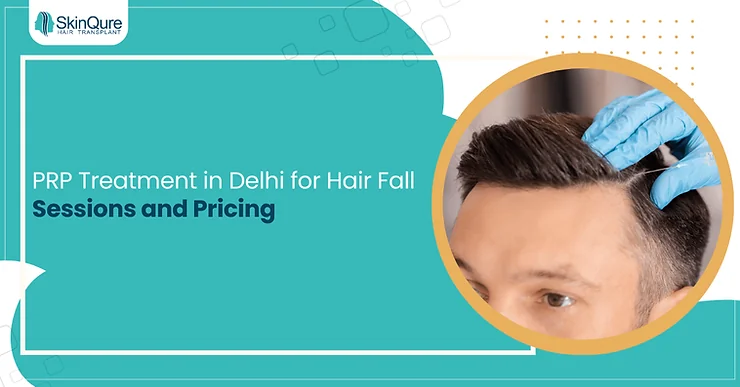 PRP Treatment in Delhi for Hair Fall: Sessions and Pricing - SkinQure, Delhi